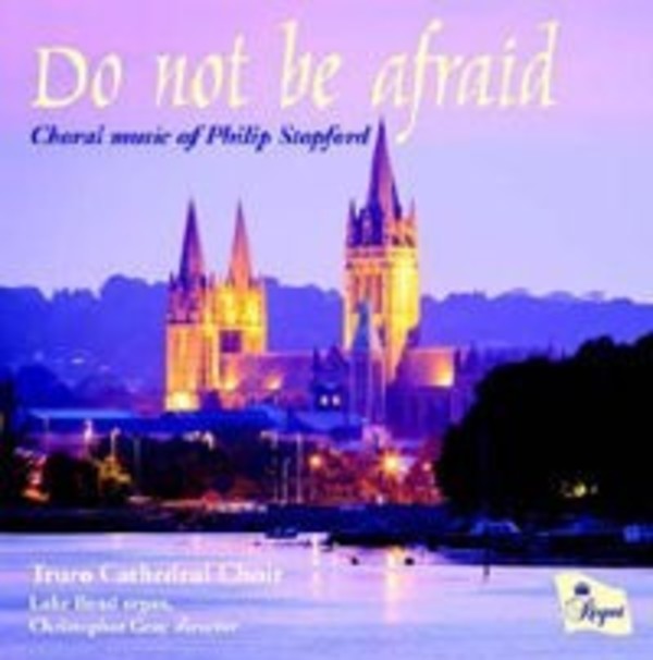 Do Not Be Afraid: Choral Music of Philip Stopford | Regent Records REGCD400