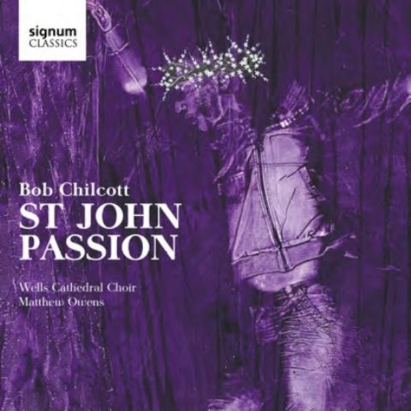 Bob Chilcott - St John Passion | Signum SIGCD412