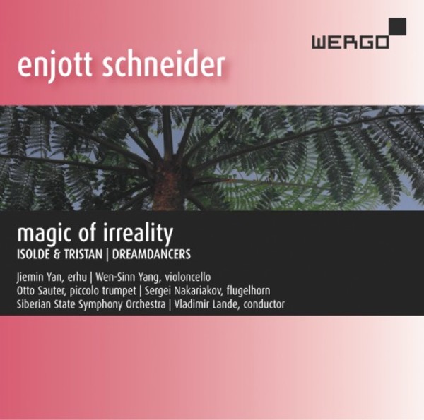 Enjott Schneider - Magic of Irreality: Isolde & Tristan, Dreamdancers | Wergo WER51182