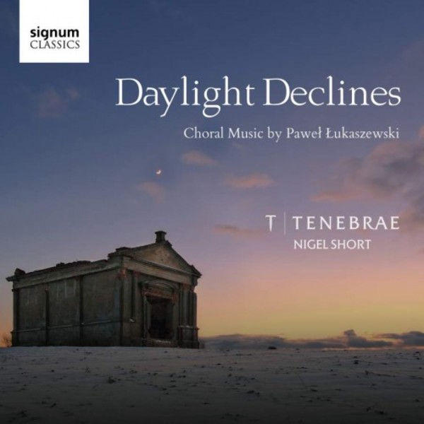 Daylight Declines: Choral Music by Pawel Lukaszewski | Signum SIGCD521