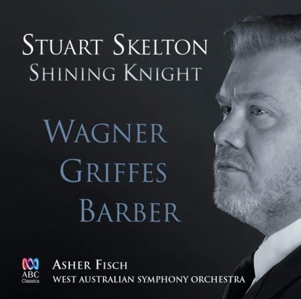 Shining Knight: Stuart Skelton sings Wagner, Griffes & Barber