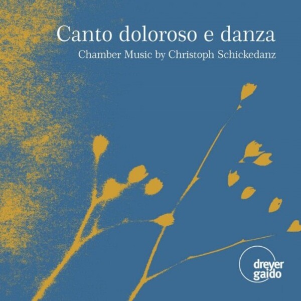 Schickedanz - Canto doloroso e danza: Chamber Music | Dreyer Gaido DGCD21139