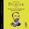 T Dubois - Musique Sacree et Symphonique / Musique de Chambre