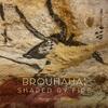 Brouhaha: Shaped By Fire