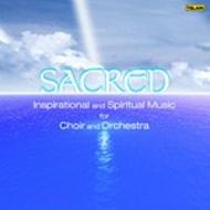 Sacred: Inspirational and Spirtual Music for Choir and Orchestra