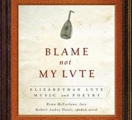 Blame Not My Lute (Elizabethan Lute Music & Poetry)
