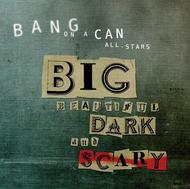 Bang On A Can: Big Beautiful Dark and Scary