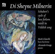 Di Sheyne Milnerin (Schubert�s cycle of love forlorn, retold in Yiddish song)