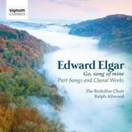 Elgar - Go, song of mine (part-songs and choral works)