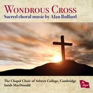 Wondrous Cross: Sacred Choral Music by Alan Bullard | Regent Records REGCD404