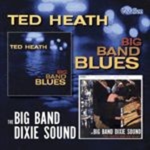 Ted Heath & His Music: Big Band Blues / Big Band Dixie Sound