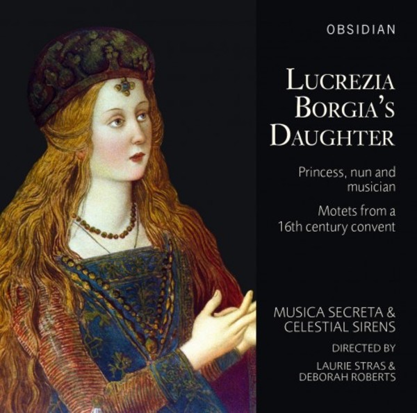Lucrezia Borgias Daughter: Princess, nun and musician (Motets from a 16th-century convent) | Obsidian CD717