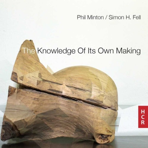 Minton & Fell - The Knowledge Of Its Own Making | Huddersfield Contemporary Records HCR08CD