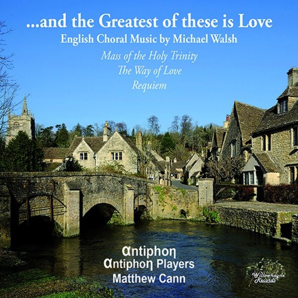 ...and the Greatest of these is Love: Choral Music by Michael Walsh