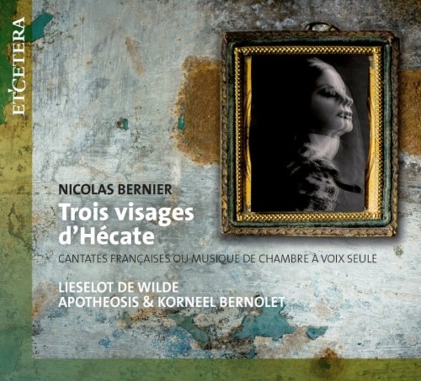 Bernier - Trois Visages dHecate: French Cantatas | Etcetera KTC1576