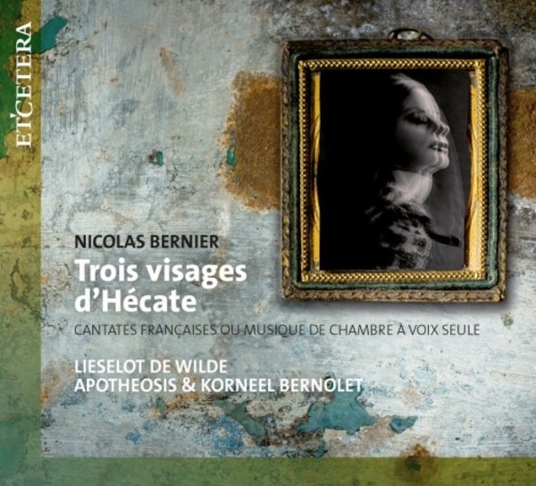 Bernier - Trois Visages d�Hecate: French Cantatas | Etcetera KTC1576