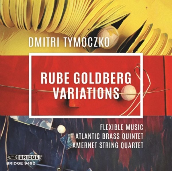 Dmitri Tymoczko - Rube Goldberg Variations | Bridge BRIDGE9492
