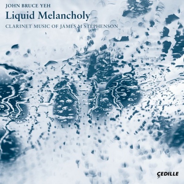 Liquid Melancholy: Clarinet Music of James M Stephenson | Cedille Records CDR90000176