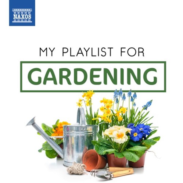 My Playlist for Gardening | Naxos 8578345