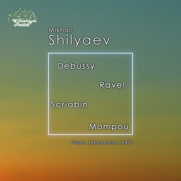 Mikhail Shilyaev plays Debussy, Ravel, Scriabin & Mompou | Willowhayne Records WHR054