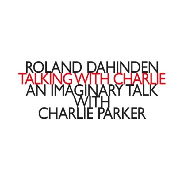 Dahinden - Talking with Charlie: An Imaginary Talk with Charlie Parker | Hat Hut HATNOWART208