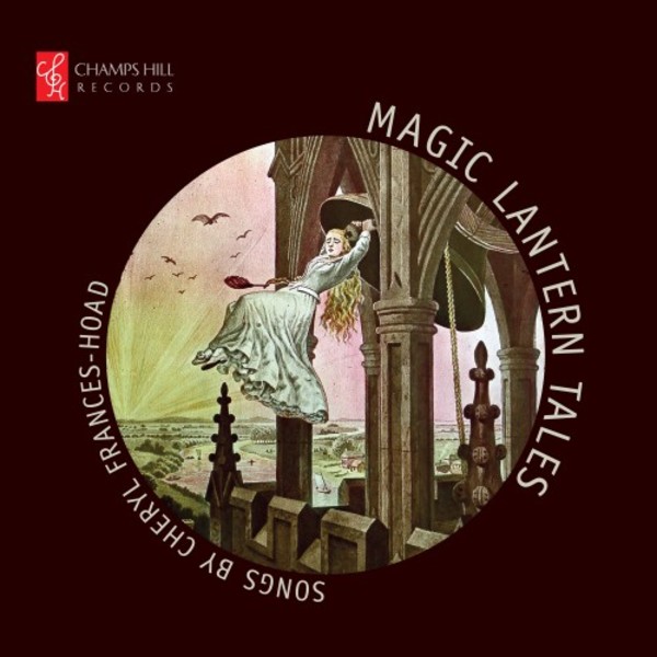 Magic Lantern Tales: Songs by Cheryl Frances-Hoad | Champs Hill Records CHRCD146