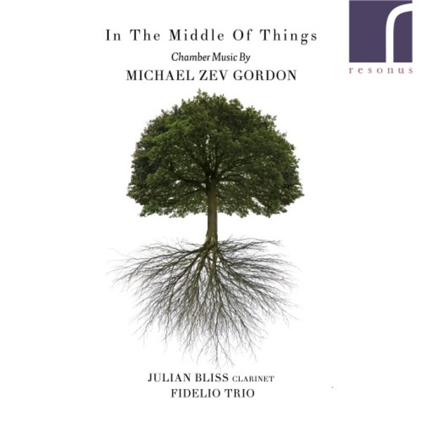 In the Middle of Things: Chamber Music by Michael Zev Gordon | Resonus Classics RES10237