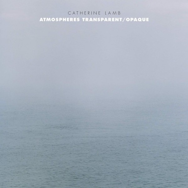 Catherine Lamb - Atmospheres Transparent-Opaque | New World Records NW80806