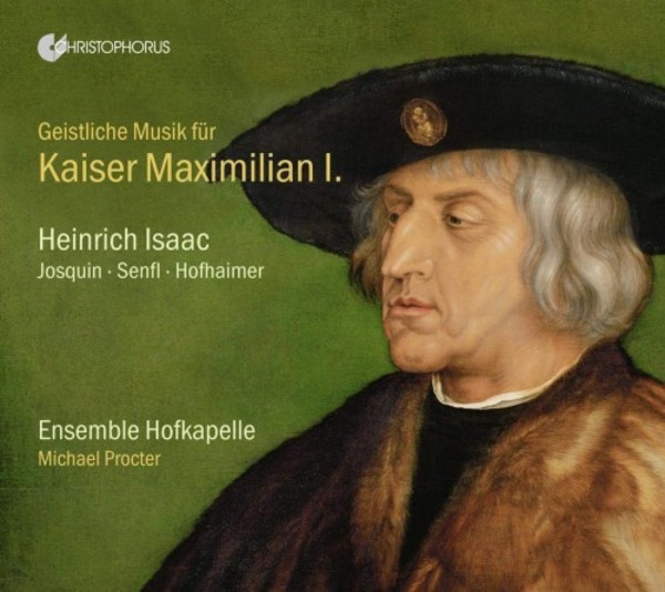 Sacred Music for Emperor Maximilian I: Isaac, Josquin, Senfl, Hofhaimer | Christophorus CHR77439