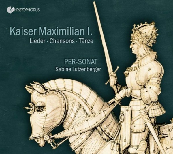 Kaiser Maximilian I: Lieder, Chansons, Dances | Christophorus CHR77438
