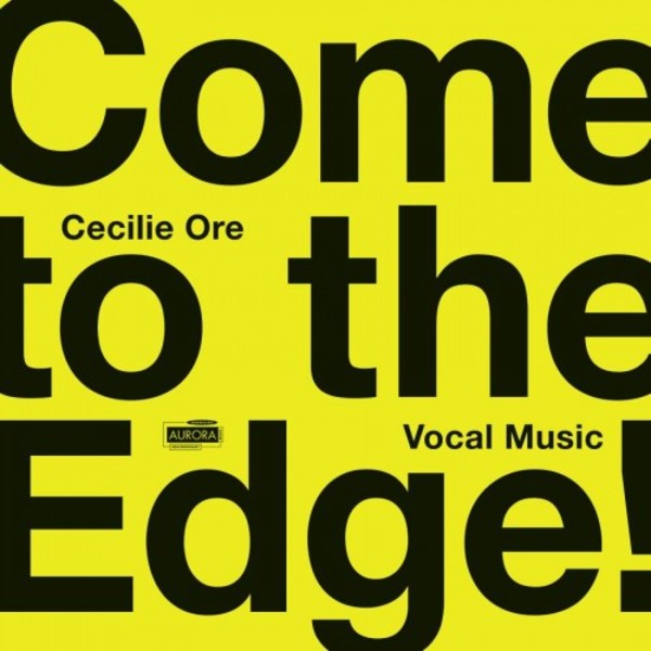 Come to the Edge: Vocal Music by Cecilie Ore | Aurora ACD5095