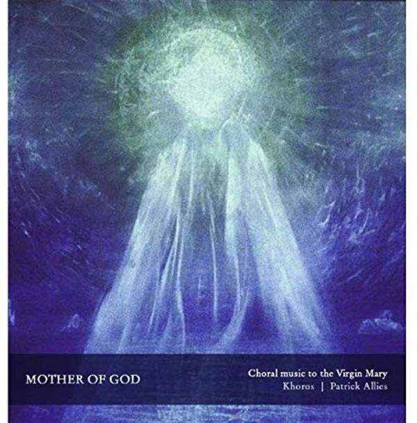 Mother of God: Choral Music to the Virgin Mary