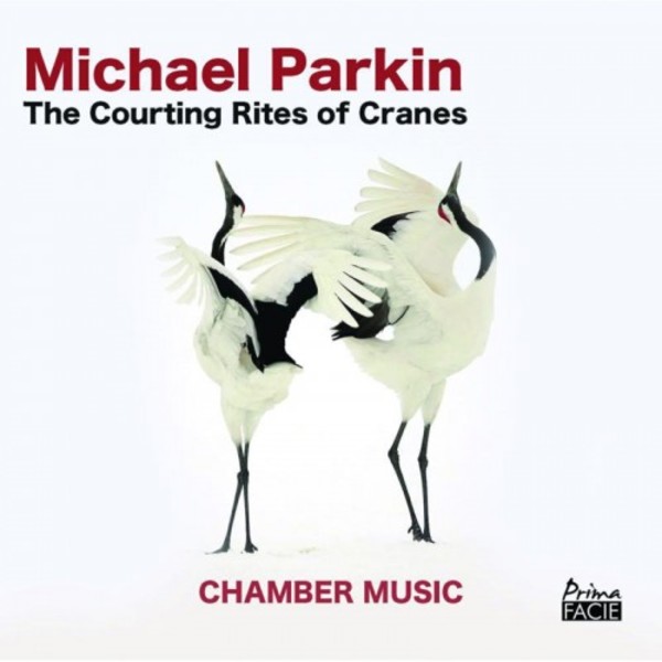 M Parkin - The Courting Rites of Cranes: Chamber Music | Prima Facie PFCD045