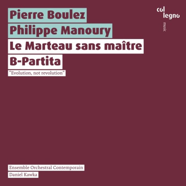 Boulez - Le Marteau sans maitre; Manoury - B-Partita | Col Legno COL20447