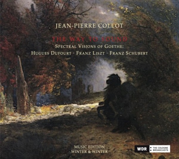 Dufourt, Schubert, Liszt & Czerny - The Way to Sound: Spectral Visions of Goethe | Winter & Winter 9102622