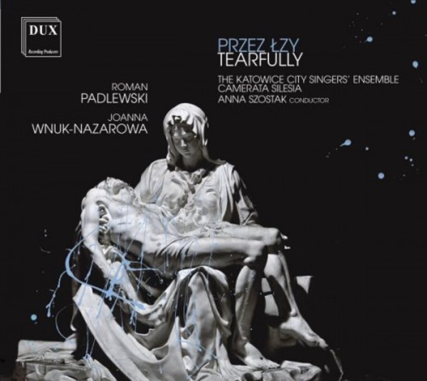 Tearfully: Choral Works by Padlewski & Wnuk-Nazarowa | Dux DUX7610