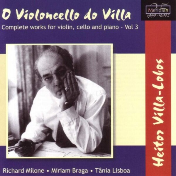 Villa-Lobos - O Violoncello do Villa: Complete Works for Violin, Cello and Piano Vol.3 | Meridian CDE84475