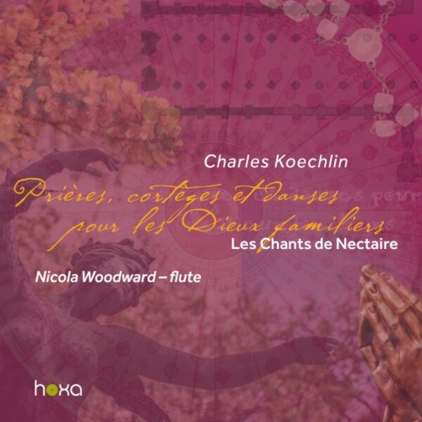 Koechlin - Les Chants de Nectaire, Series 3: Prieres, corteges et danses pour les Dieux familiers | Hoxa HS190207