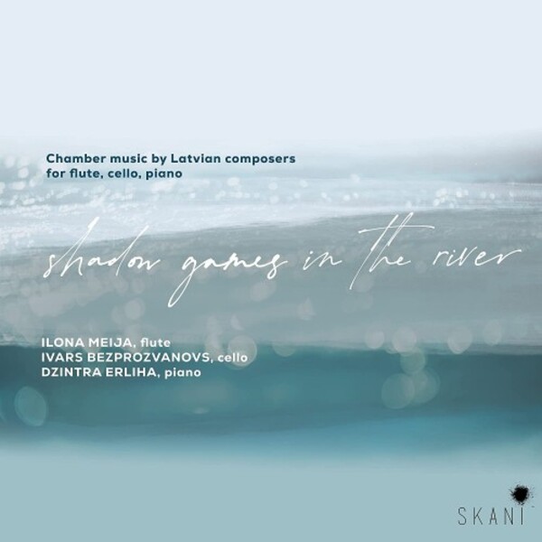 Shadow Games in the River: Latvian Chamber Music for Flute, Cello & Piano | Skani LMIC092