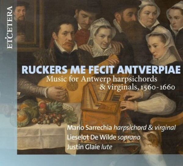 Ruckers me fecit Antverpiae: Music for Antwerp Harpsichords & Virginals, 1560-1660 | Etcetera KTC1755
