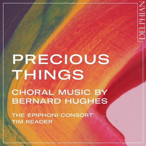 Bernard Hughes - Precious Things: Choral Music | Delphian DCD34289