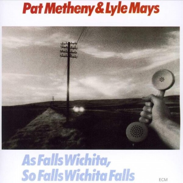 Pat Metheny & Lyle Mays: As Falls Wichita, So Falls Wichita Falls | ECM 4561727