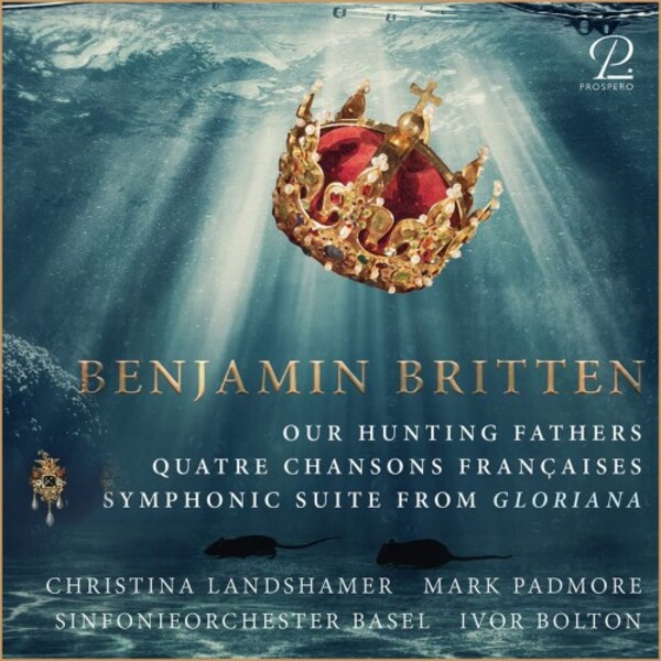 Britten - Our Hunting Fathers, 4 Chansons francaises, Gloriana Suite | Prospero Classical PROSP0031