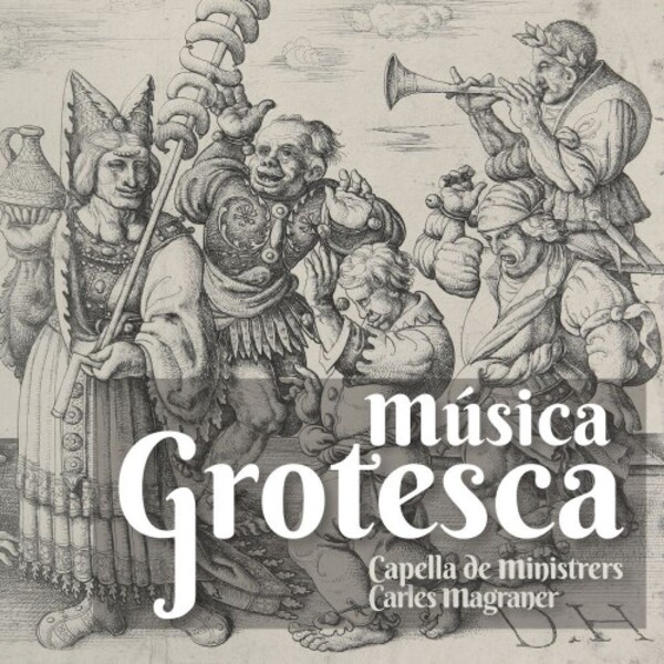 Musica Grotesca: The Fascinating Deformity | Capella de Ministrers CDM2254
