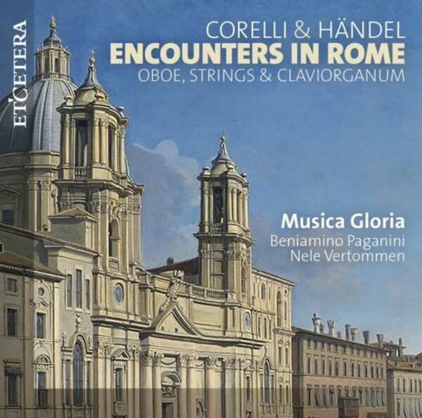 Corelli & Handel - Encounters in Rome: Oboe, Strings & Claviorganum | Etcetera KTC1787