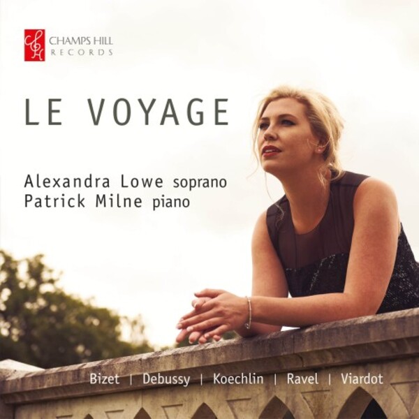 Le Voyage: Bizet, Debussy, Koechlin, Ravel, Viardot | Champs Hill Records CHRCD169