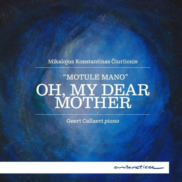 Ciurlionis: Oh, My Dear Mother - Piano Works | Antarctica AR077