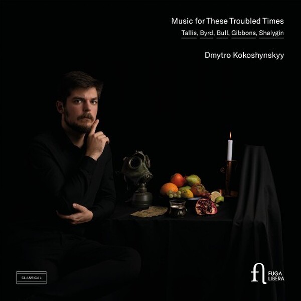 Music for These Troubled Times: Tallis, Byrd, Bull, Gibbons, Shalygin