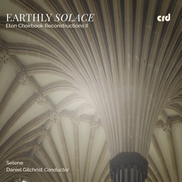 Earthly Solace - Eton Choirbook Reconstructions II