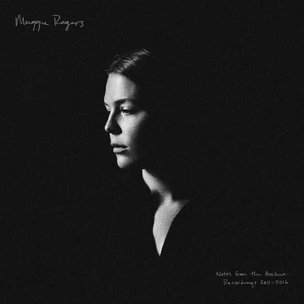 Notes from the Archive: Recordings 2011-2016 - Maggie Rogers